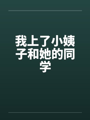 我上了小姨子和她的同学