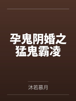 孕鬼阴婚之猛鬼霸凌by沐若慕月笔趣阁无弹窗