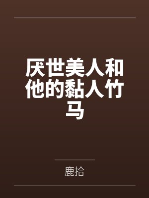 厌世美人和他的黏人竹马by鹿拾笔趣阁无弹窗