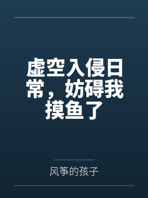 虚空入侵日常，妨碍我摸鱼了笔趣阁无弹窗