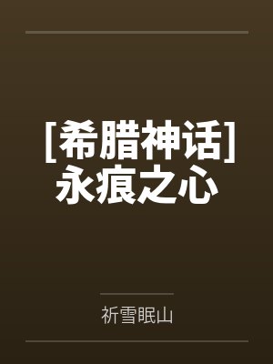 [希腊神话]永痕之心by祈雪眠山笔趣阁无弹窗