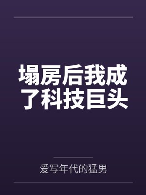 塌房后我成了科技巨头by爱写年代的猛男笔趣阁无弹窗