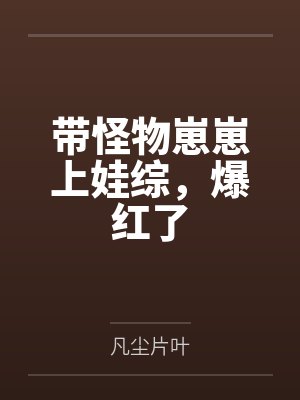 带怪物崽崽上娃综，爆红了