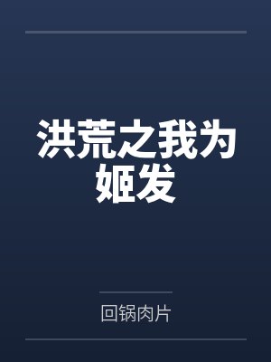 洪荒之我为姬发笔趣阁无弹窗