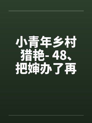 小青年乡村猎艳- 48、把婶办了再说