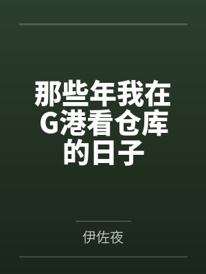 那些年我在G港看仓库的日子笔趣阁无弹窗