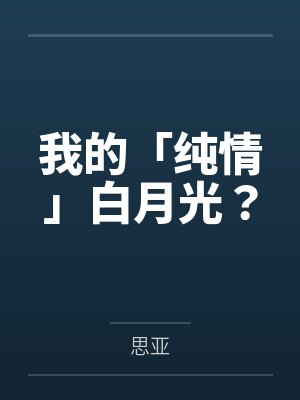 我的「纯情」白月光?by思亚笔趣阁无弹窗